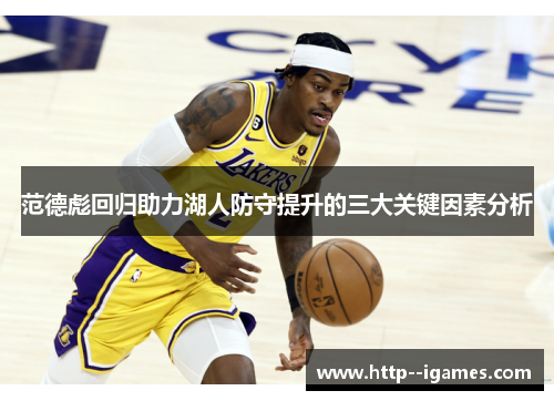 范德彪回归助力湖人防守提升的三大关键因素分析 范德彪回归助力湖人防守提升的三大关键因素分析