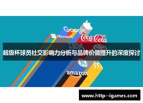 超级杯球员社交影响力分析与品牌价值提升的深度探讨 超级杯球员社交影响力分析与品牌价值提升的深度探讨
