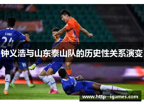 钟义浩与山东泰山队的历史性关系演变
