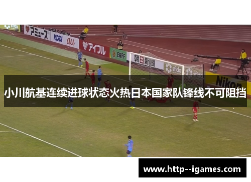 小川航基连续进球状态火热日本国家队锋线不可阻挡