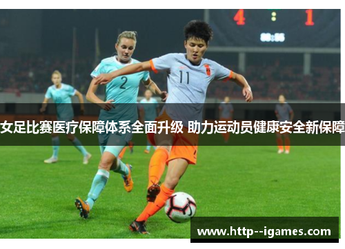 女足比赛医疗保障体系全面升级 助力运动员健康安全新保障 女足比赛医疗保障体系全面升级 助力运动员健康安全新保障
